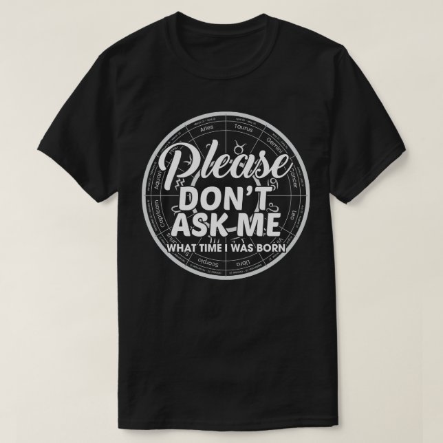 Please Dont Ask Me What Time I Was Born T-Shirt (Design Front)