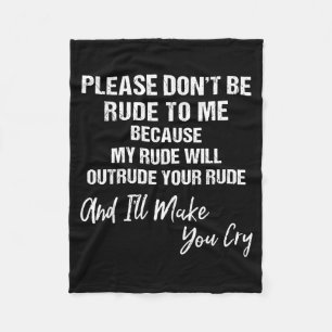 Please Don't Be Rude To Me Because My Rude  Fleece Blanket