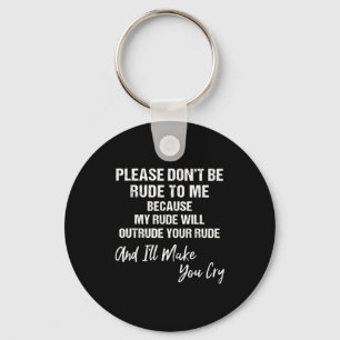 Please Don't Be Rude To Me Because My Rude  Key Ring