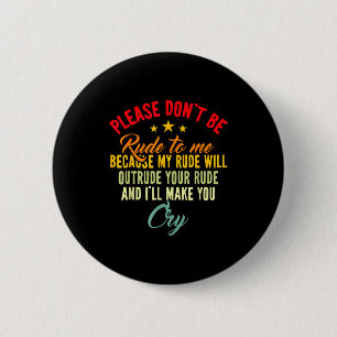 Please Don't Be Rude To Me Because My Rude Will Ou 6 Cm Round Badge