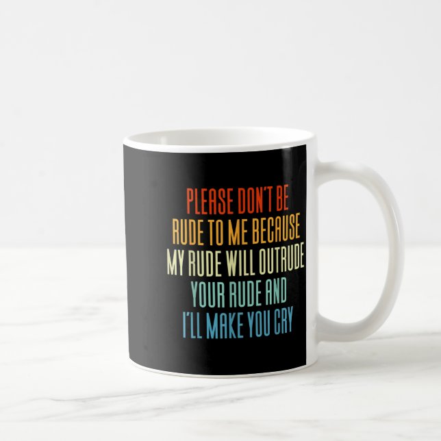 Please Don't Be Rude To Me Because My Rude Will Ou Coffee Mug (Right)