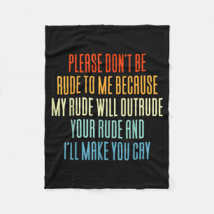 Please Don't Be Rude To Me Because My Rude Will Ou Fleece Blanket