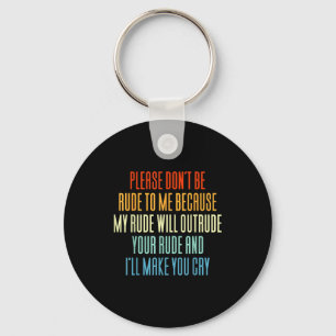 Please Don't Be Rude To Me Because My Rude Will Ou Key Ring