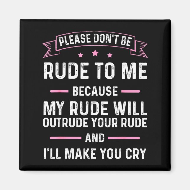 Please Don't Be Rude To Me Because My Rude Will Ou Magnet (Front)
