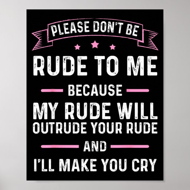 Please Don't Be Rude To Me Because My Rude Will Ou Poster (Front)