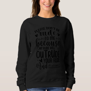 Please don't be rude to me because my rude will ou sweatshirt