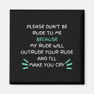 Please Don't Be Rude To Me Funny  Magnet