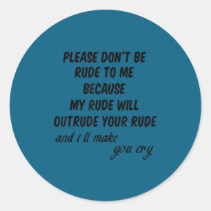 Please Don't Be Rude To Me Funny Quote  Classic Round Sticker
