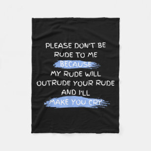 Please Don't Be Rude To Me Funny Saying  Fleece Blanket