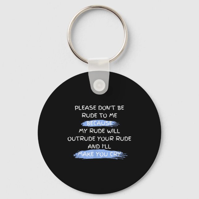 Please Don't Be Rude To Me Funny Saying  Key Ring (Front)