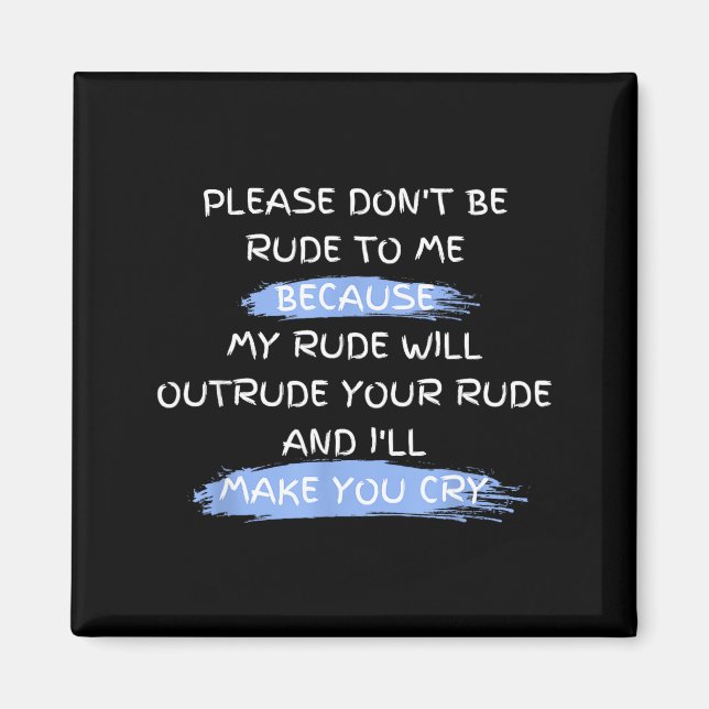 Please Don't Be Rude To Me Funny Saying  Magnet (Front)