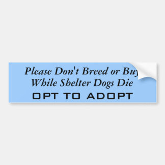 Please Don't Breed or Buy, While Shelter Dogs D... Bumper Sticker