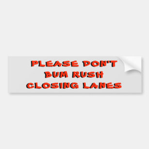Please Don't Bum Rush Closing lanes Bumper Sticker