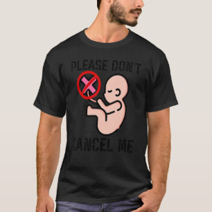 Please Don't Cancel Me Anti Abortion Movement T-Shirt
