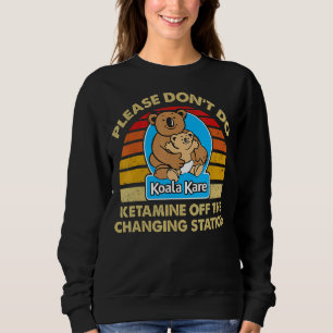 Please Don't Do Ketamine Off The Koala Kare Changi Sweatshirt