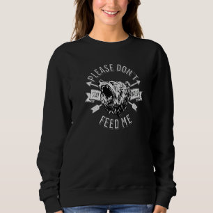Please Don't Feed Me Funny Camper Camping Grizzly  Sweatshirt