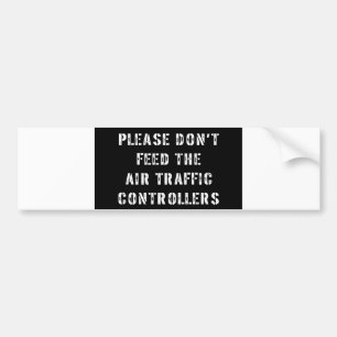 Please Don't Feed The Air Traffic Controllers Bumper Sticker