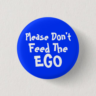 please Don't Feed The Ego 3 Cm Round Badge