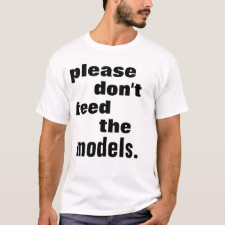 Please Don't Feed the models T-Shirt