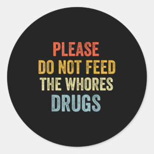 Please Don't Feed The S Drugs  Classic Round Sticker