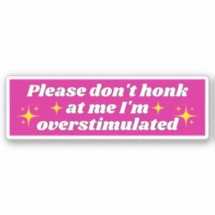PLEASE DON'T HONK AT ME I'M OVERSTIMULATED