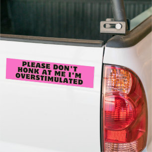 Please Don't Honk at Me I'm Overstimulated Bumper Sticker