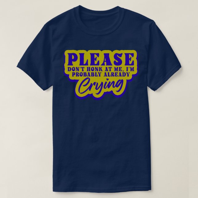 Please Dont Honk At Me Im Probably Already Crying T-Shirt (Design Front)