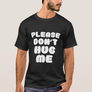 Please Don'T Hug Me Funny T-Shirt