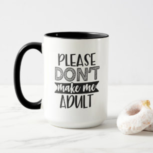Please Don't Make Me Adult, Funny Gift Mug