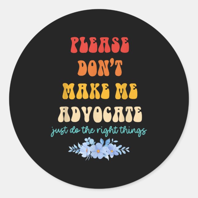 Please Don't Make Me Advocate Just Do The Right Th Classic Round Sticker (Front)
