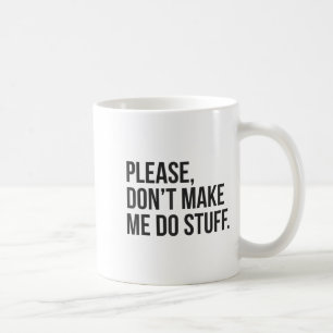 Please Dont Make Me Do Stuff Funny Gift For Teens  Coffee Mug