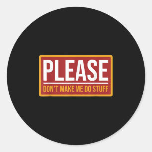 Please Don't Make Me Do Stuff Funny Quotes Sarcast Classic Round Sticker