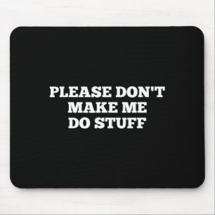 Please Don't Make Me Do Stuff Funny Quotes Sarcast Mouse Pad