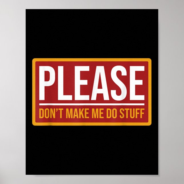 Please Don't Make Me Do Stuff Funny Quotes Sarcast Poster (Front)