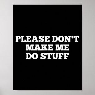 Please Don't Make Me Do Stuff Funny Quotes Sarcast Poster