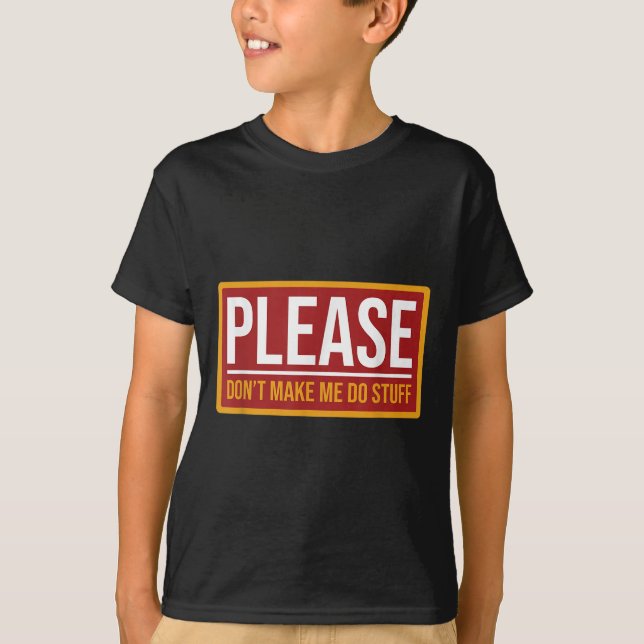 Please Don't Make Me Do Stuff Funny Quotes Sarcast T-Shirt (Front)