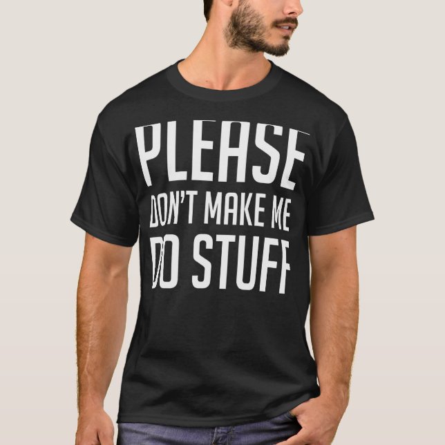Please Don't Make Me Do Stuff Lazy People T-Shirt (Front)