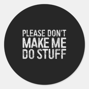Please Don't Make Me Do Stuff Lazy Teenager Shirt  Classic Round Sticker