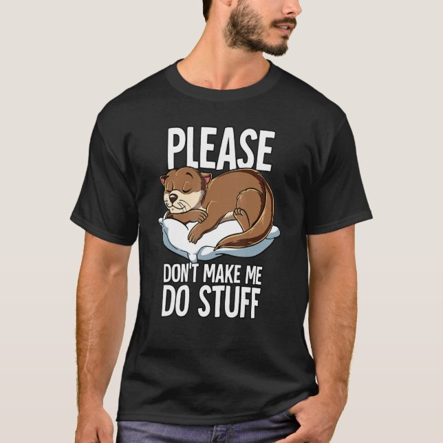 Please Dont Make Me Do Stuff Otter T-Shirt (Front)