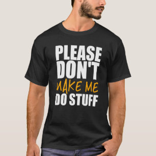 Please Don't Make Me Do Stuff Sarcastic Lazy Peopl T-Shirt