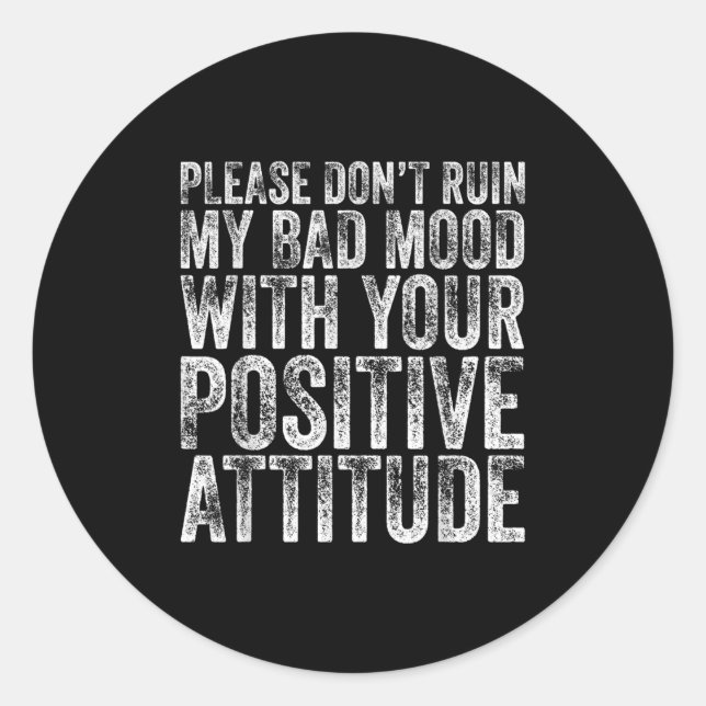 Please Don't Ruin My Bad Mood With Your Sitive Mot Classic Round Sticker (Front)