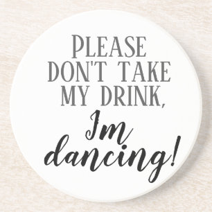 Please don't take my drink I'm dancing coaster