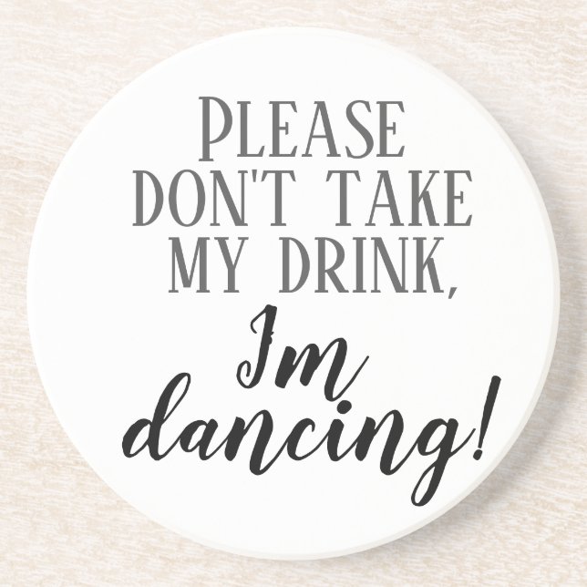 Please don't take my drink I'm dancing  coaster (Front)