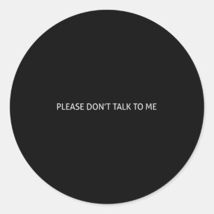 Please Don't Talk To Me Funny Gift  Classic Round Sticker