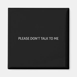 Please Don't Talk To Me Funny Gift Magnet