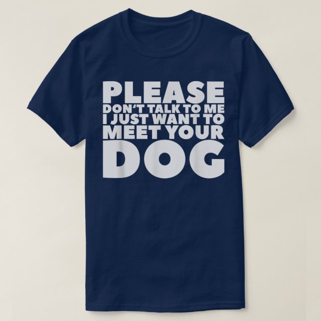 Please Don't Talk To Me I Just Want To Meet Your D T-Shirt (Design Front)