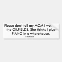 Please don't tell my MOM I work in the OILFIELDS.