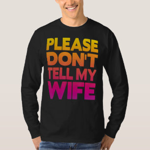 Please Don't Tell My Wife T-Shirt