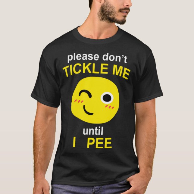 Please Don't Tickle Me Until I Pee T-Shirt (Front)
