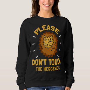 Please Don't Touch The Hedgehog Sayings Pet Cute A Sweatshirt